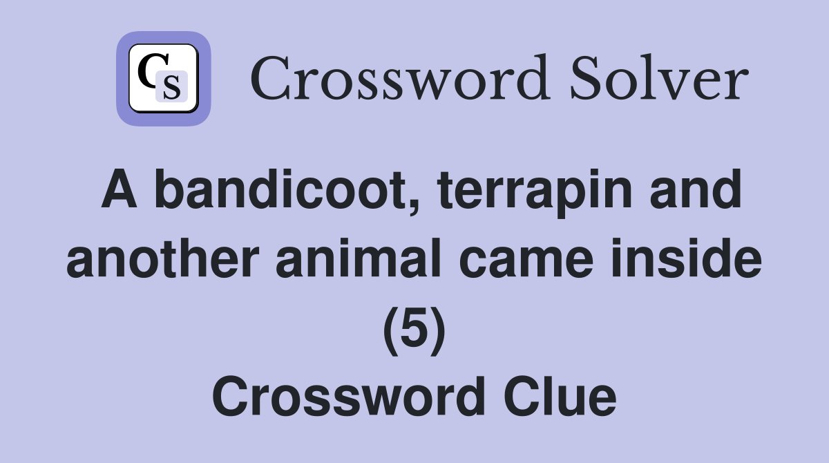 A bandicoot, terrapin and another animal came inside (5) Crossword